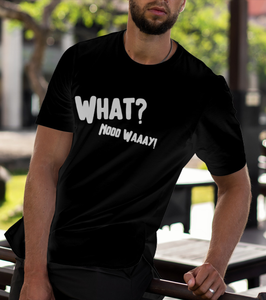 WHAT NO WAY GUY? T-Shirt