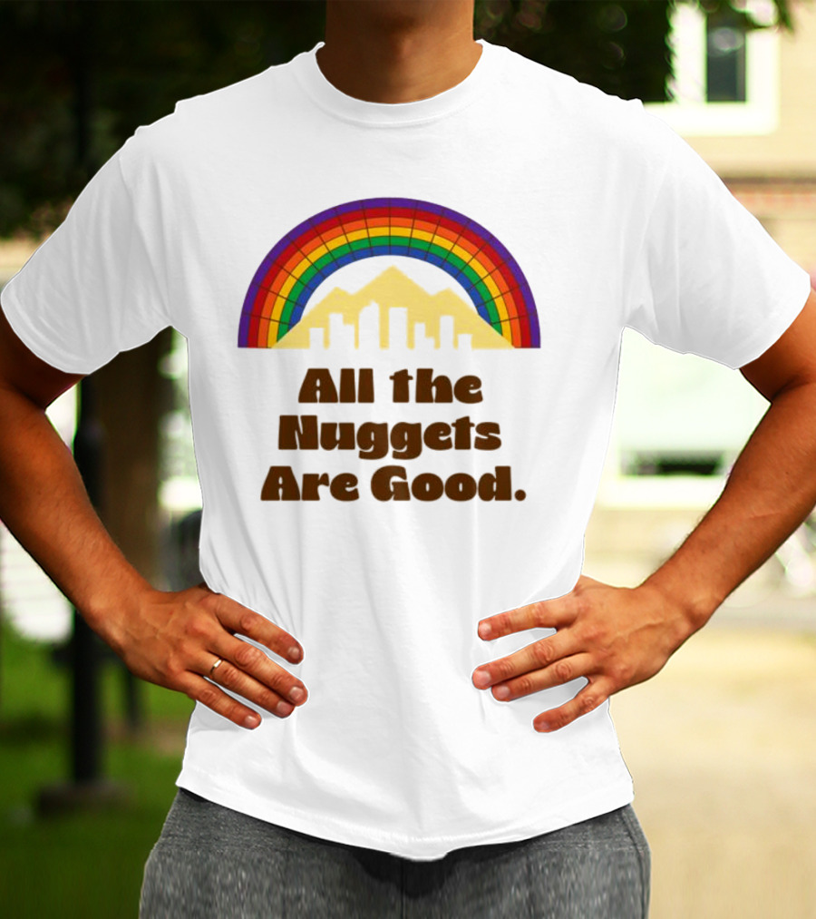 All The Nuggets Are Good Denver Rainbow Mountains And Skyline T-Shirt