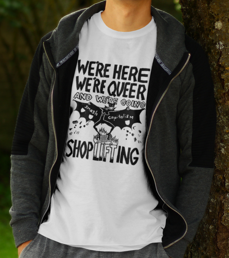 We're Here We're Queer And We're Going Smash Capitalism Shoplifting T-Shirt