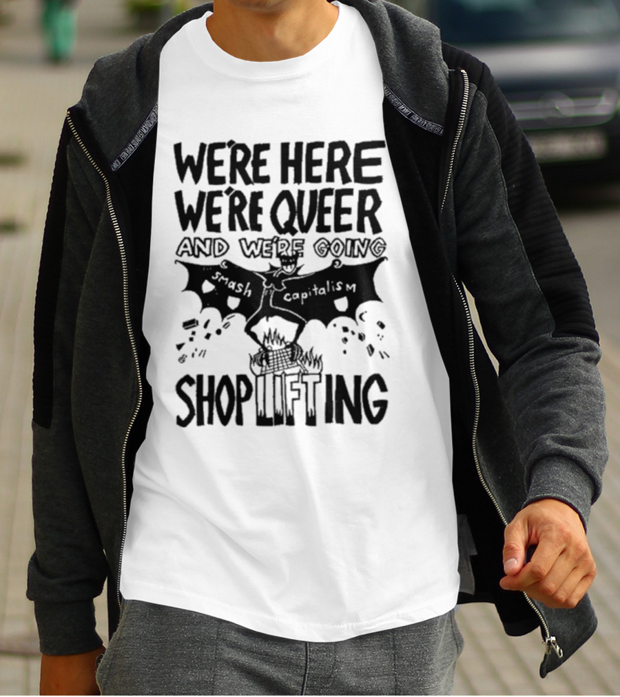 We're Here We're Queer And We're Going Smash Capitalism Shoplifting T-Shirt