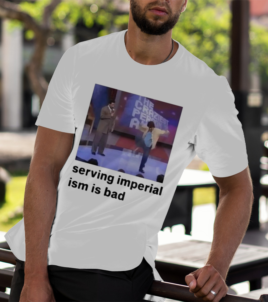 The Craziest Serving Imperialism Is Bad T-Shirt