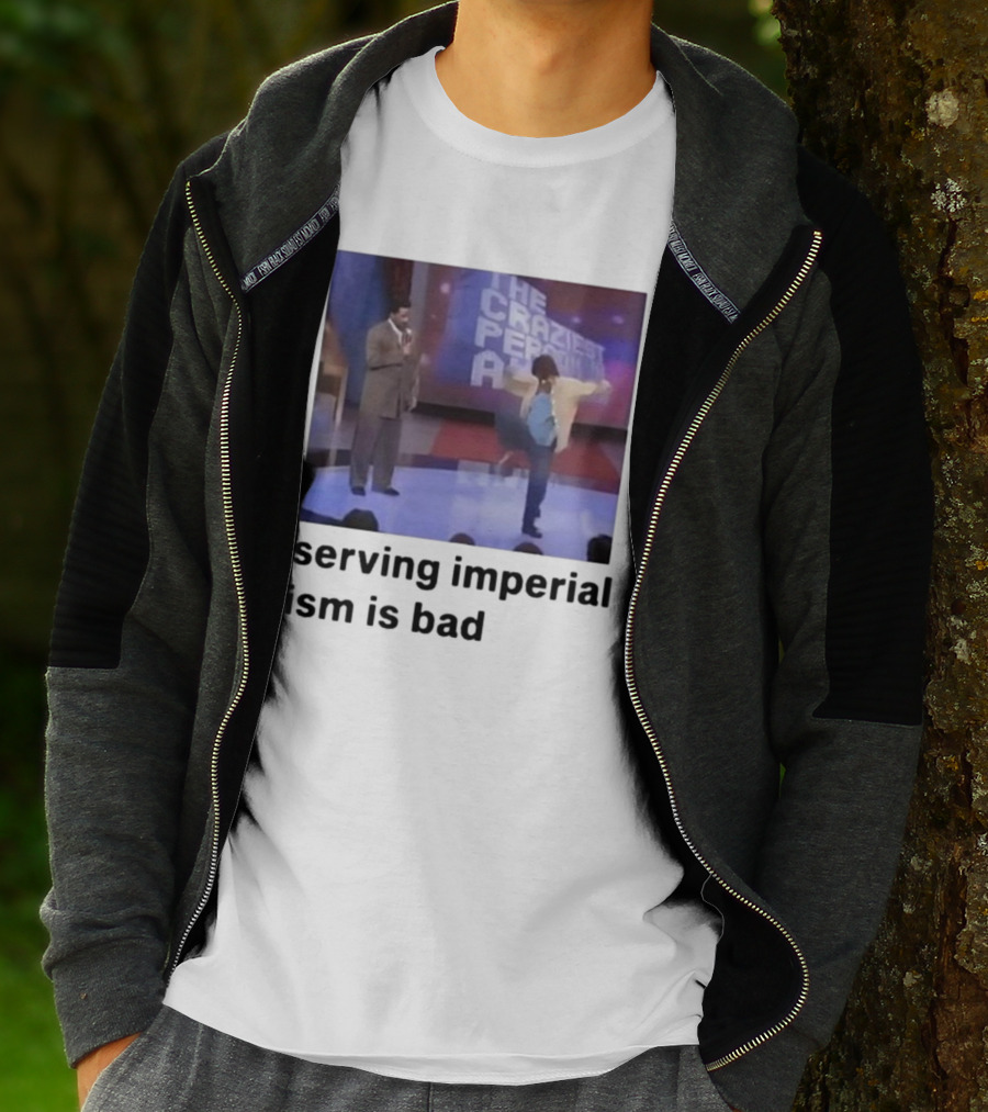 The Craziest Serving Imperialism Is Bad T-Shirt