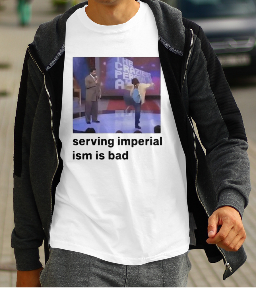 The Craziest Serving Imperialism Is Bad T-Shirt