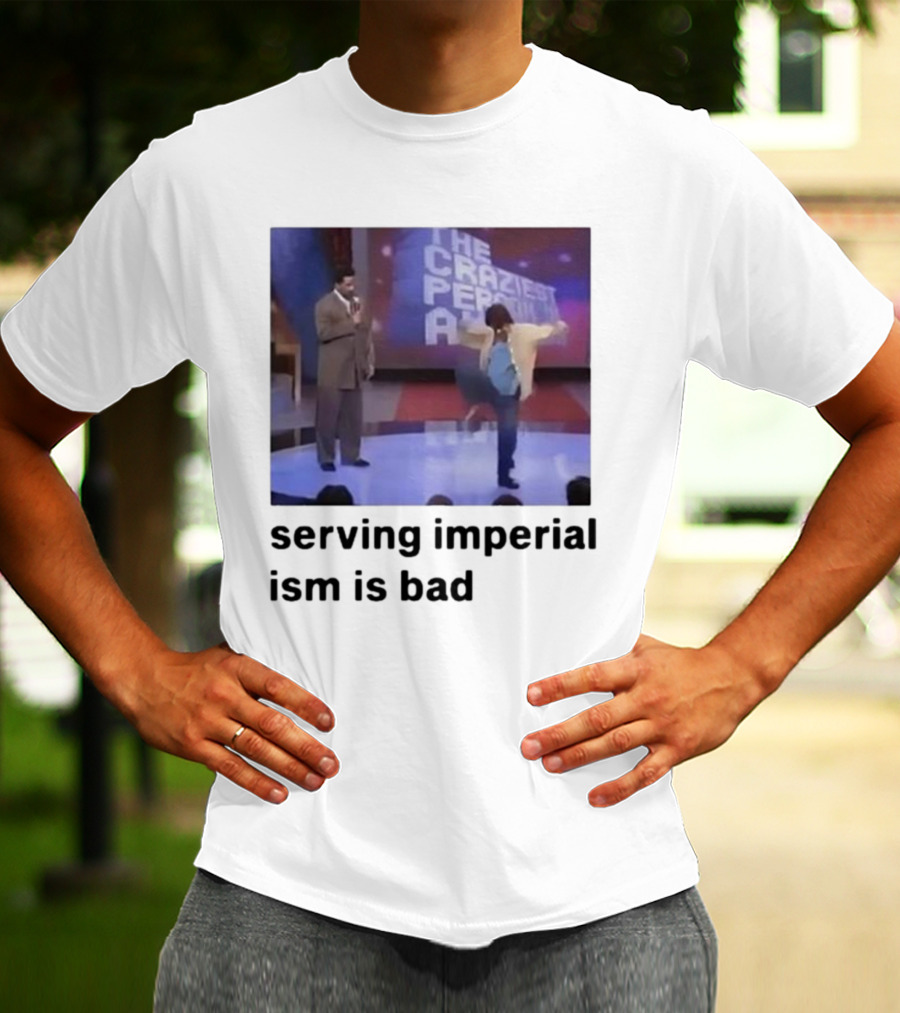 The Craziest Serving Imperialism Is Bad T-Shirt