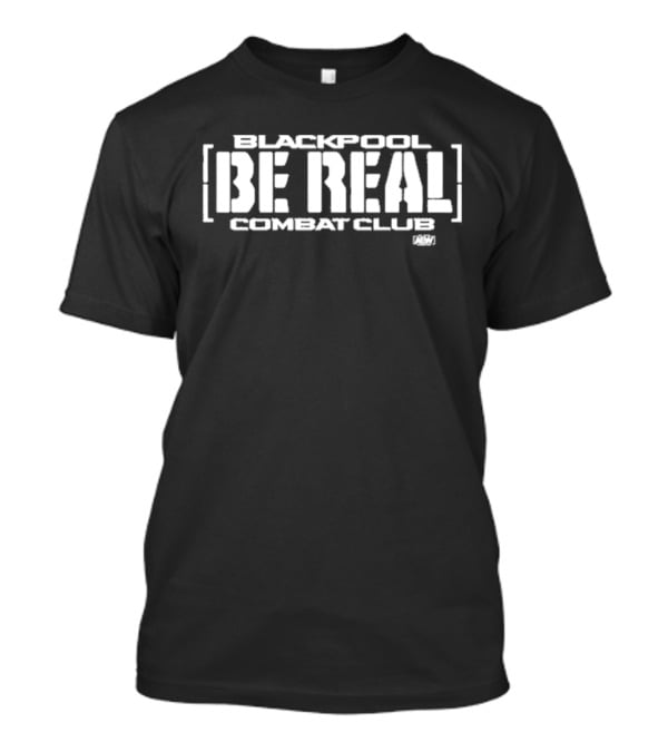 Blackpool Combat Club Be Real AEW T-Shirt
