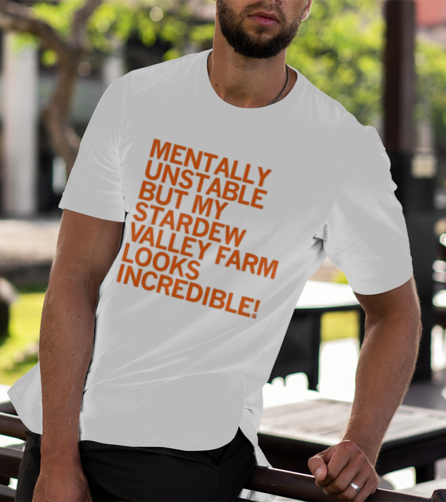 Mentally Unstable But My Stardew Valley Farm Looks Incredible T-Shirt