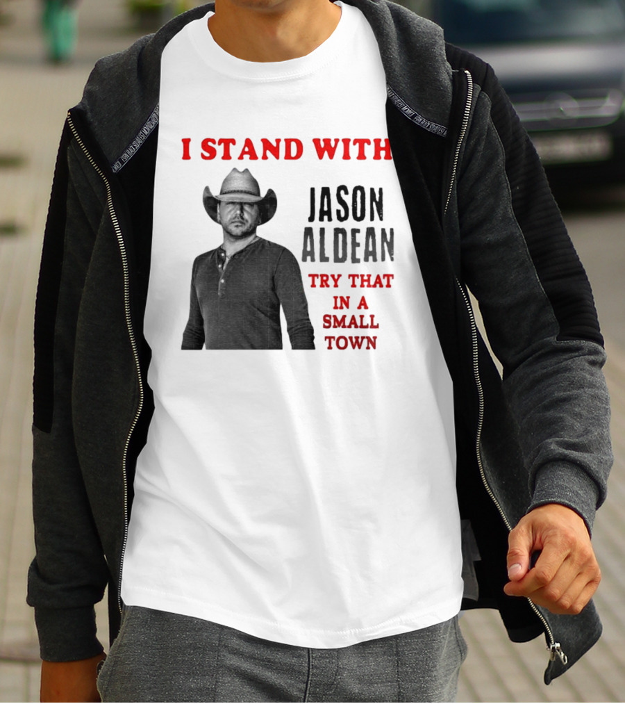 I Stand With Jason Aldean Try That In A Small Town Country Support T-Shirt