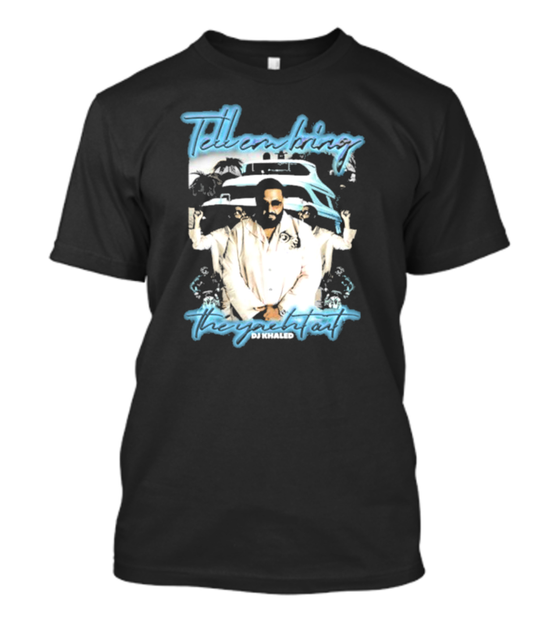 Tell ‘Em Bring The Yacht Out DJ Khaled Hardshirts T-Shirt