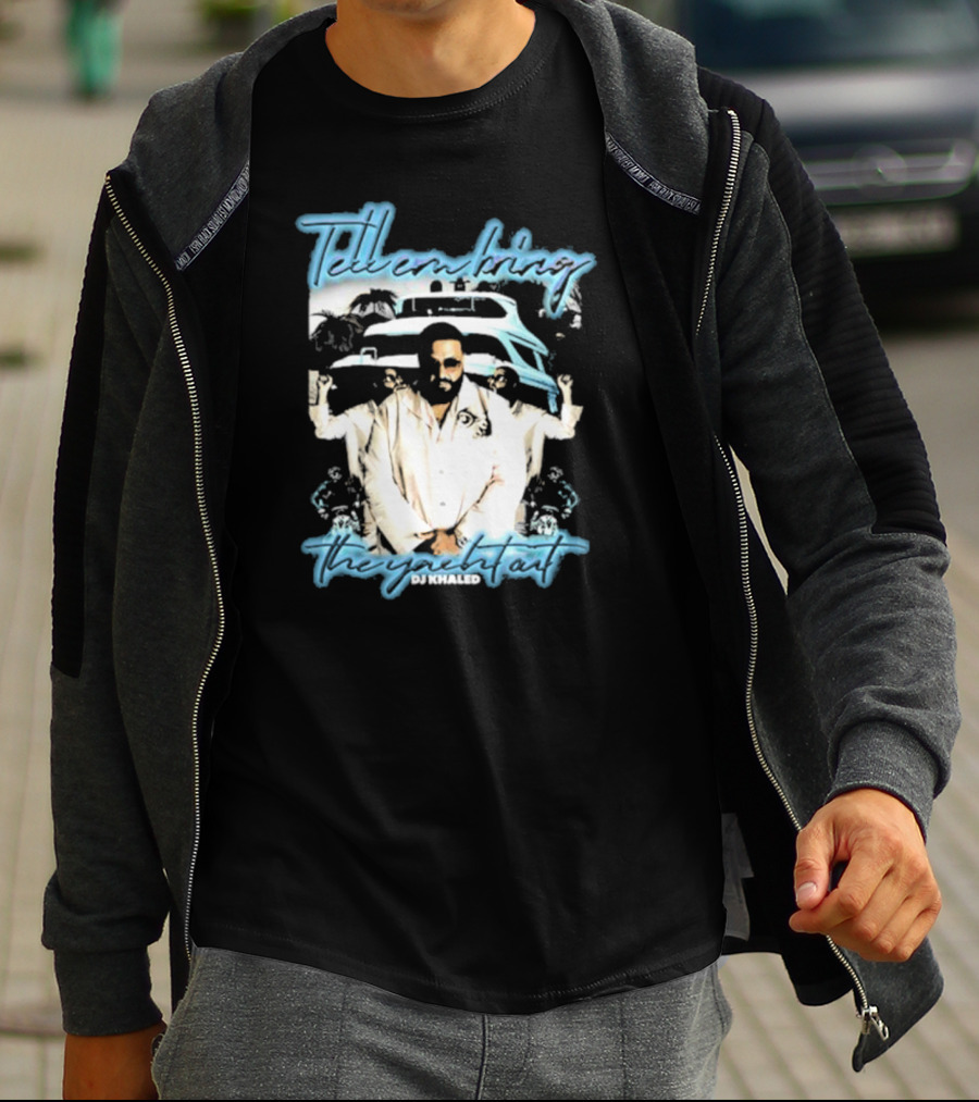 Tell ‘Em Bring The Yacht Out DJ Khaled Hardshirts T-Shirt