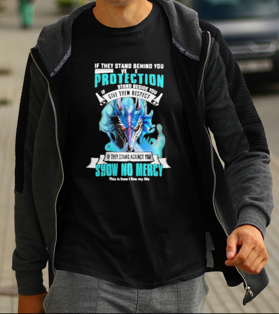 If They Stand Behind You Give Them Protection If They Stand Beside You Give Them Respect Dragon Show No Mercy T-Shirt