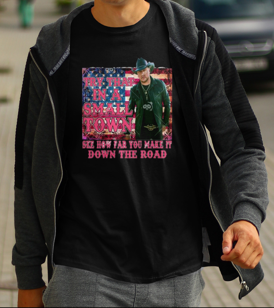 Try That In A Small Town See How Far You Make It Down The Road Jason Aldean American Flag Background T-Shirt