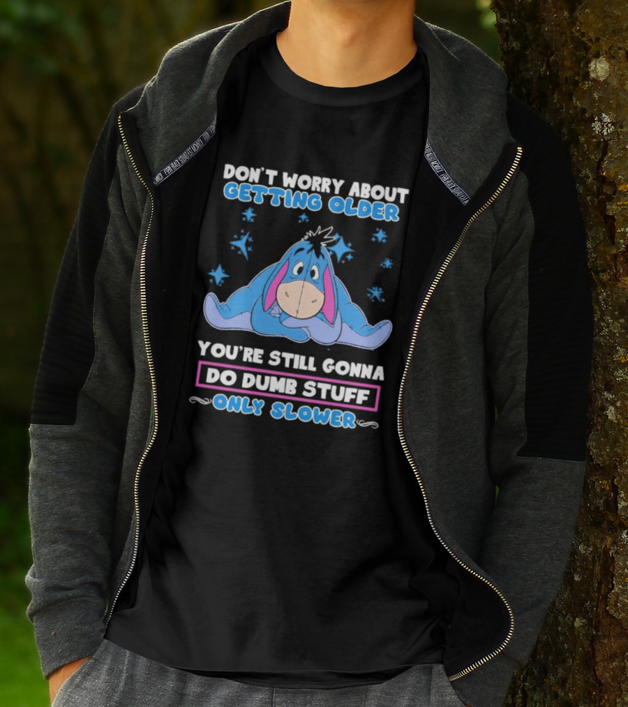 Eeyore Disney Don't Worry About Getting Older You're Still Gonna Do Dumb Stuff Only Slower T-Shirt