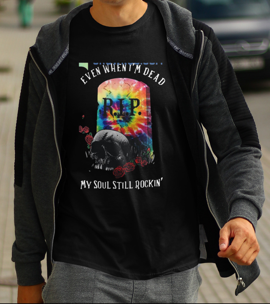 Grateful Dead R.I.P. Even When I’m Dead My Soul Still Rockin' Tie-Dye Skull Roses T-Shirt