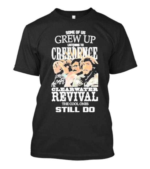 Some Of Us Grew Up Listening To Creedence Clearwater Revival The Cool Ones Still Do T-Shirt