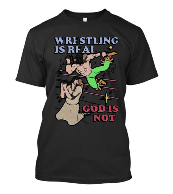 Wrestling Is Real God Is Not Wrestler Jumping Over Praying Man T-Shirt