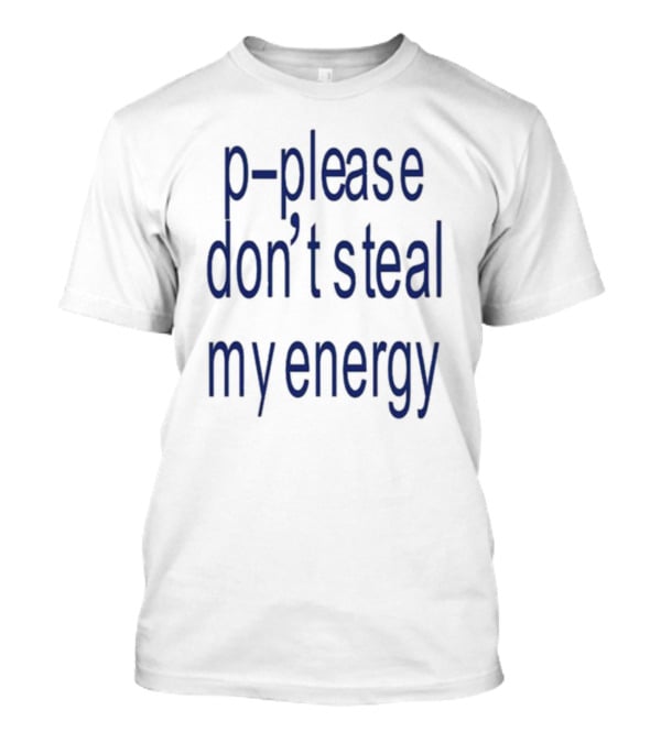 P-Please Don’t Steal My Energy T-Shirt