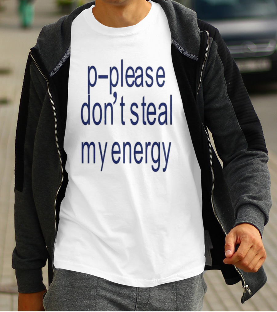 P-Please Don’t Steal My Energy T-Shirt
