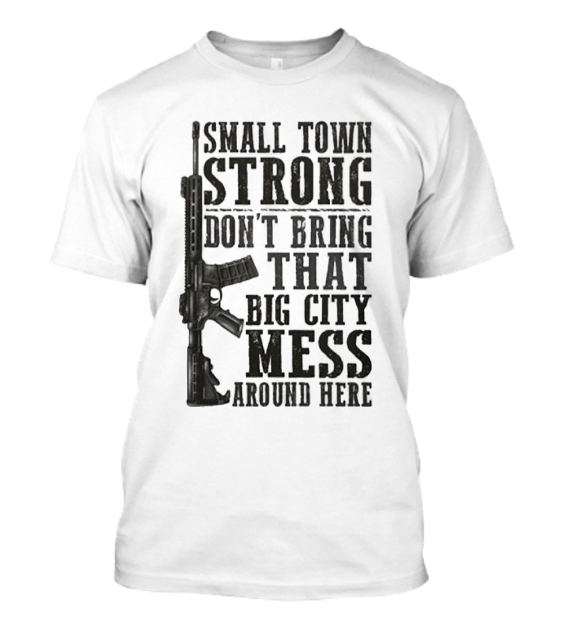 Small Town Strong Don't Bring That Big City Mess Around Here Rifle T-Shirt