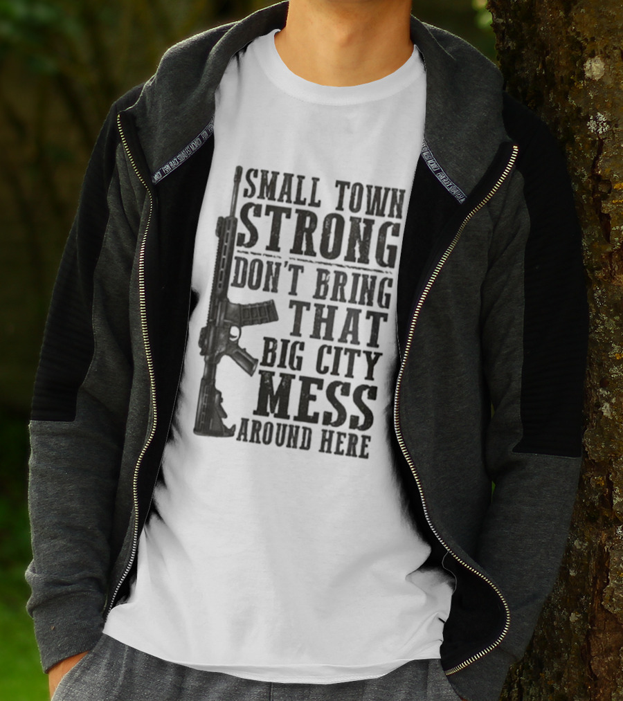 Small Town Strong Don't Bring That Big City Mess Around Here Rifle T-Shirt