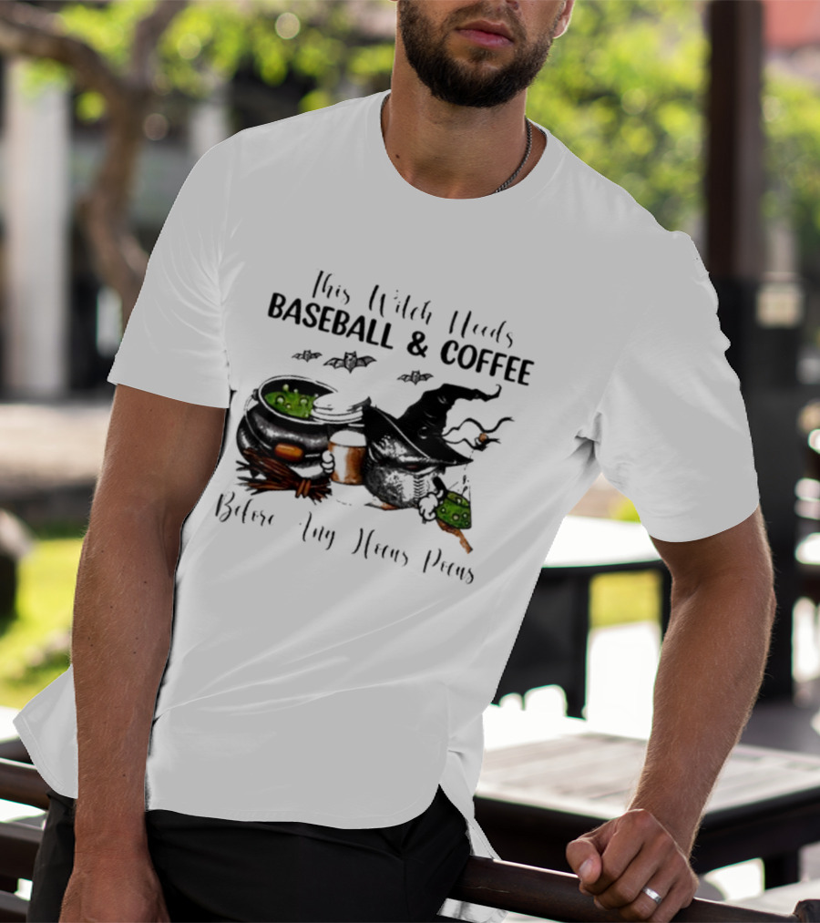 This Witch Needs Baseball And Coffee Before Any Hocus Pocus Halloween Magic Cauldrons Bats T-Shirt
