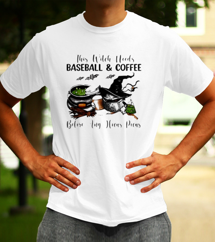 This Witch Needs Baseball And Coffee Before Any Hocus Pocus Halloween Magic Cauldrons Bats T-Shirt