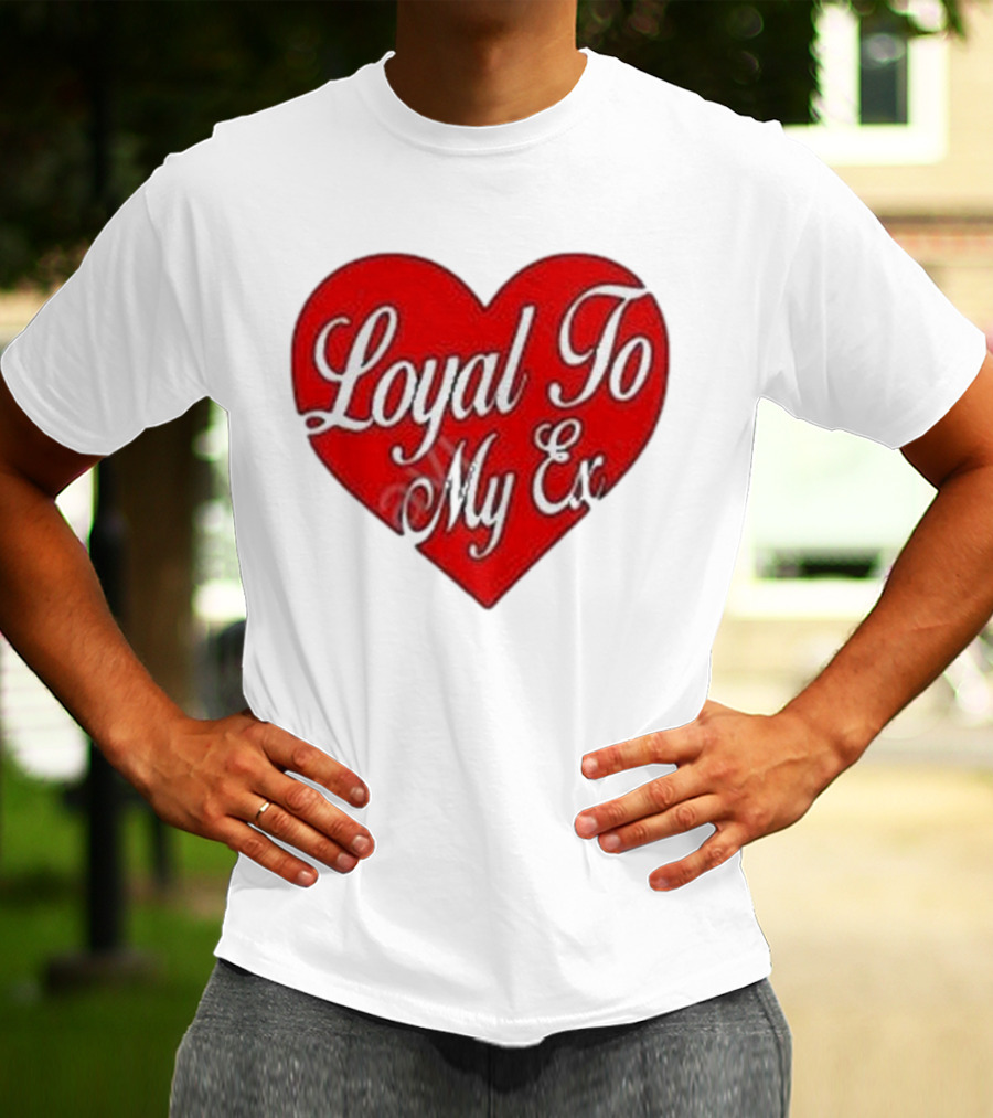 Loyal To My Ex T-Shirt