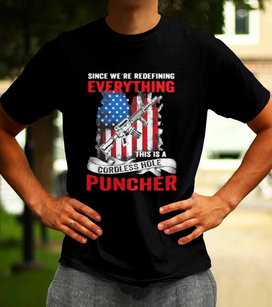 Since We’re Redefining Everything This Is A Cordless Hole Puncher American Flag Gun T-Shirt