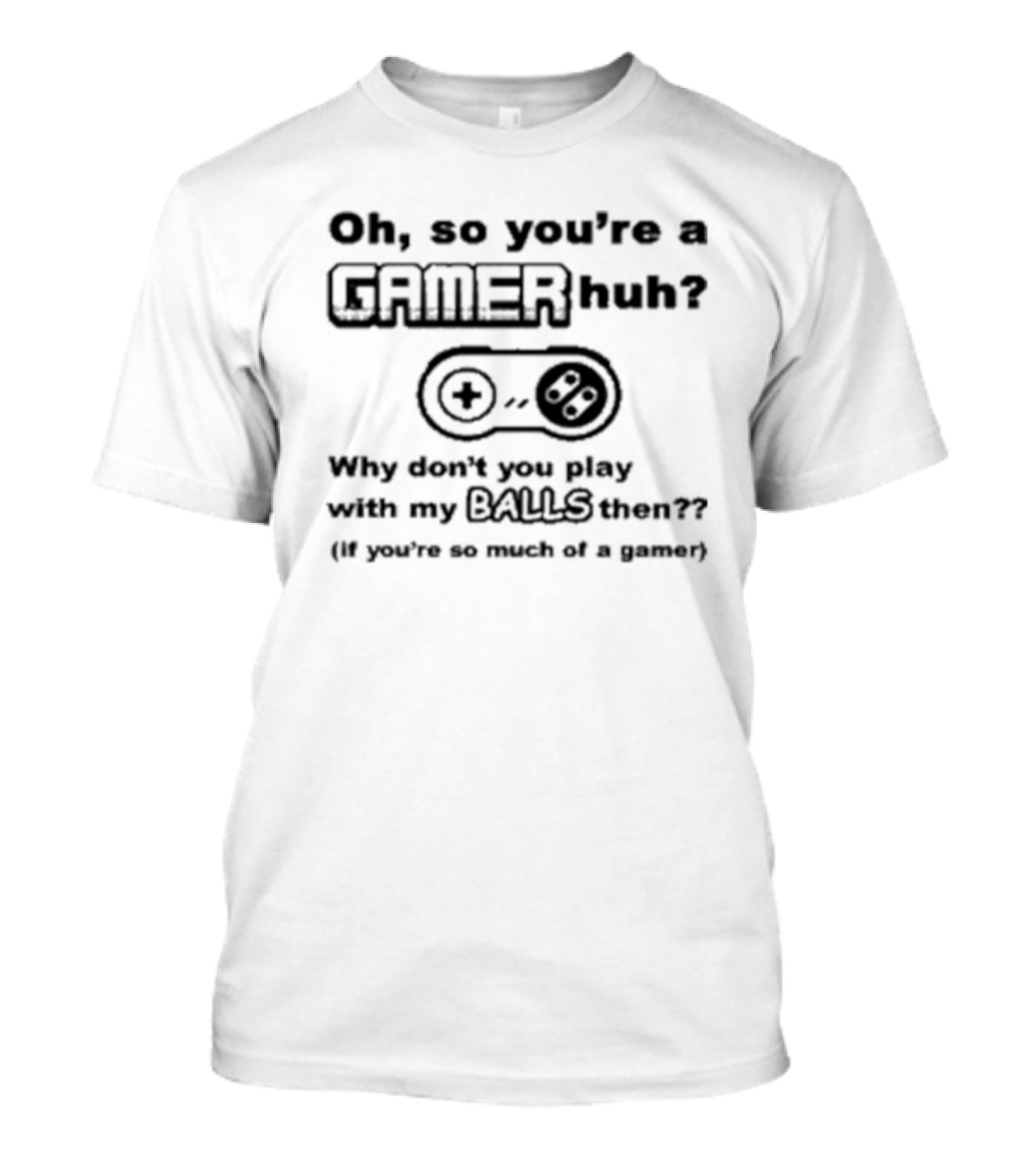 Oh So You're A Gamer Huh Why Don't You Play With My Balls Then Controller T-Shirt