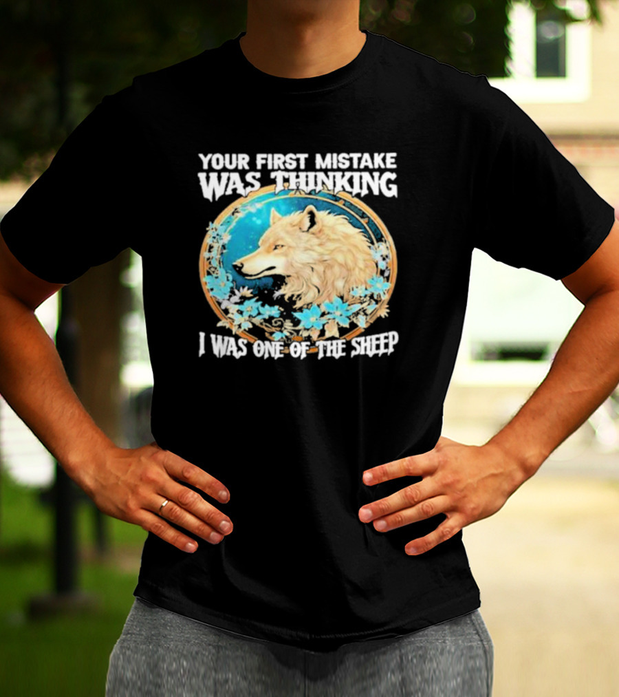 Your First Mistake Was Thinking I Was One Of The Sheep Wolf Imagery Floral Elements T-Shirt