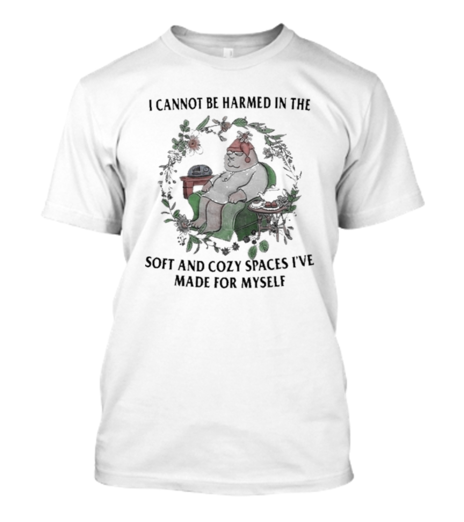 I Cannot Be Harmed In The Soft And Cozy Spaces I've Made For Myself Surrounded By Floral Wreath And Relaxing Figure T-Shirt