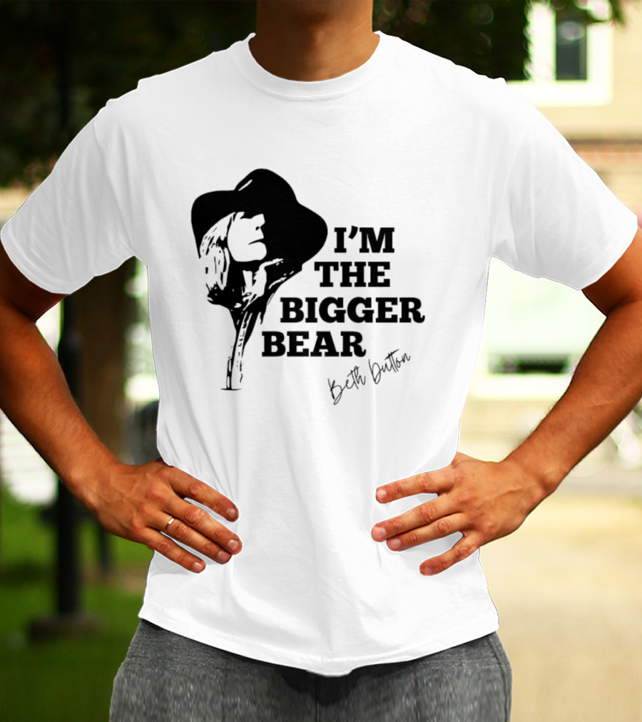 I'M THE BIGGER BEAR Beth Dutton T-Shirt