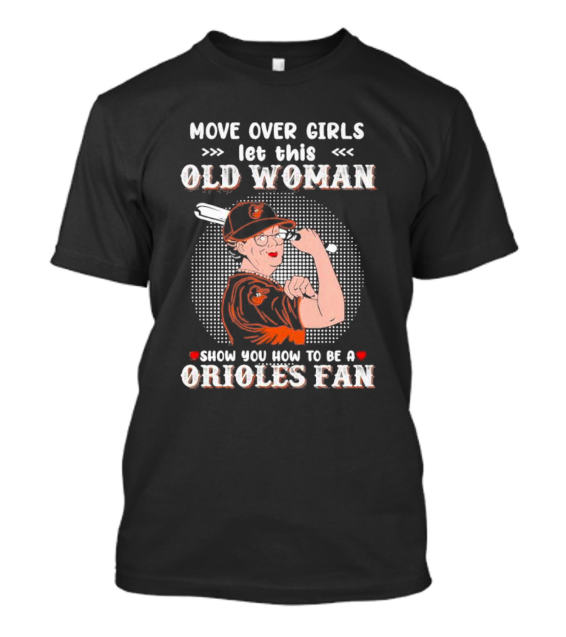 Move Over Girls Let This Old Woman Show You How To Be A Baltimore Orioles Fan T-Shirt