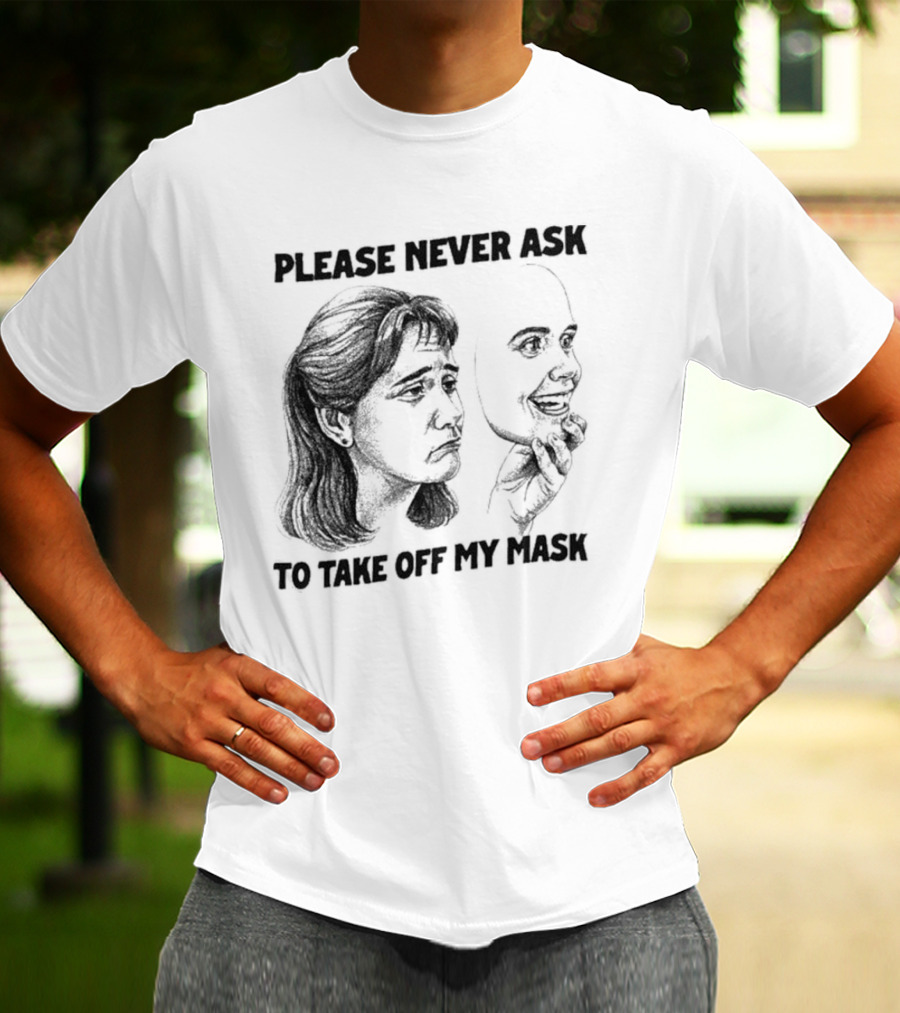 Please Never Ask To Take Off My Mask Drawing T-Shirt