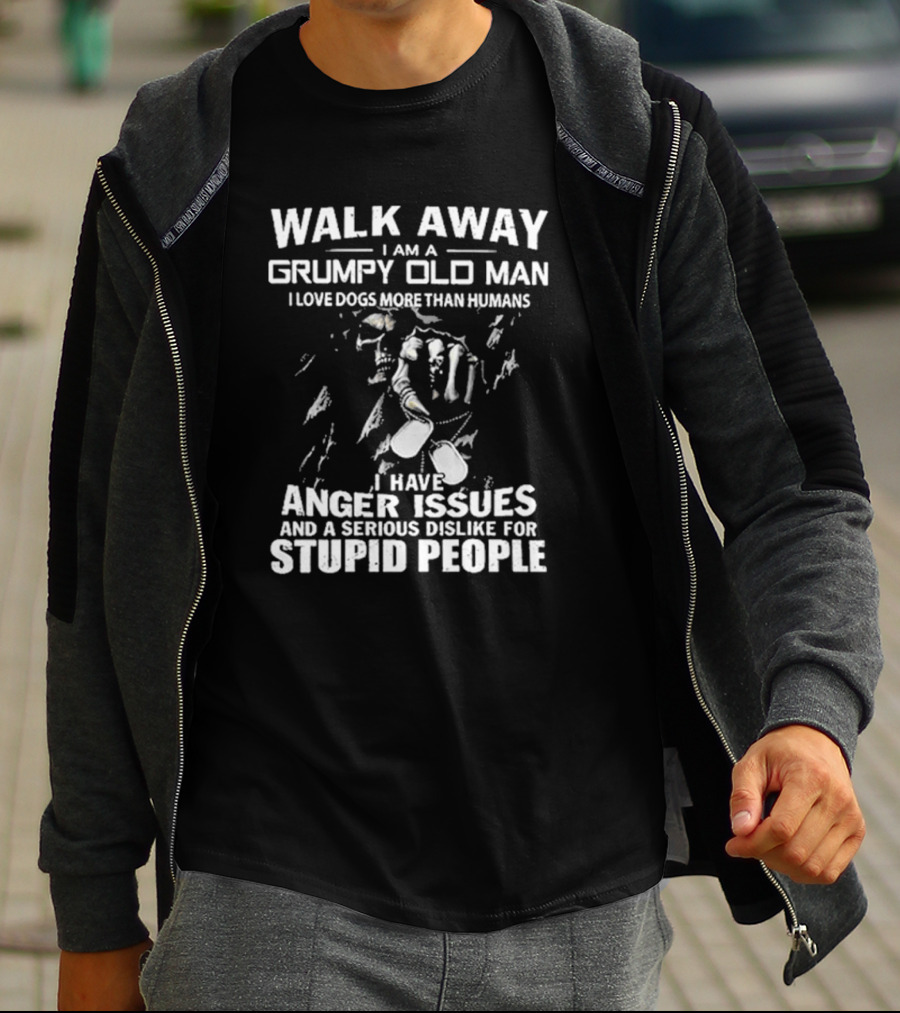 Walk Away I Am A Grumpy Old Man I Love Dogs More Than Humans I Have Anger Issues And A Serious Dislike For Stupid People T-Shirt