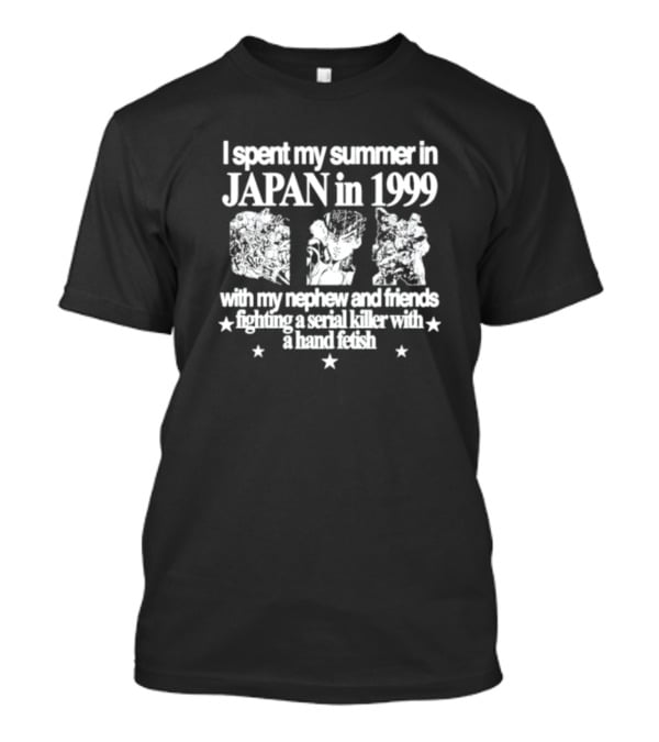 I Spent My Summer In Japan In 1999 Fighting A Serial Killer With My Nephew And Friends With A Hand Fetish T-Shirt