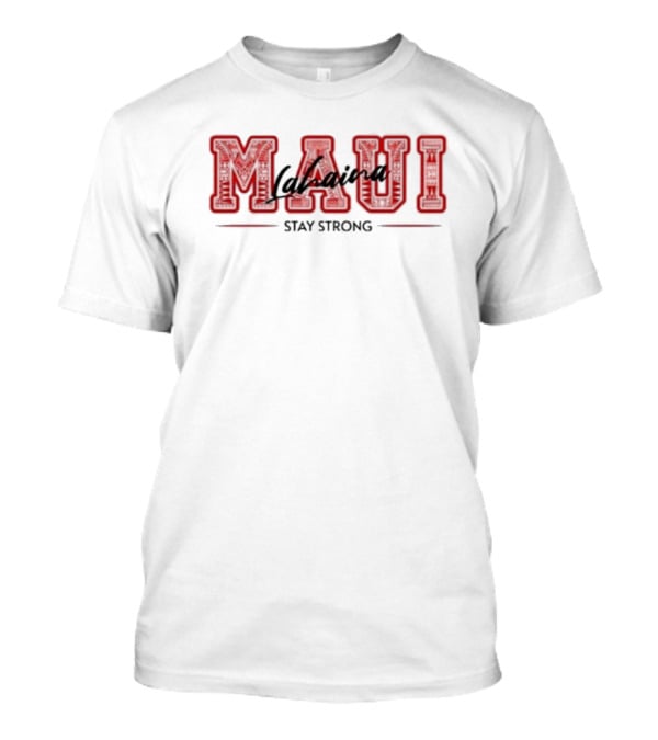 Maui Lahaina Stay Strong Maui Strong Lahaina Strong T-Shirt