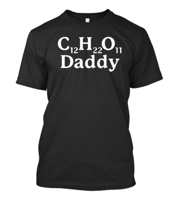 Trending C12H22O11 Daddy Chemical Formula T-Shirt
