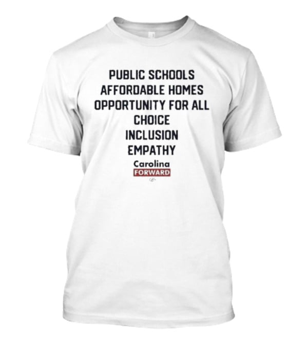 Public Schools Affordable Homes Opportunity For All Choice Inclusion Empathy Carolina Forward T-Shirt