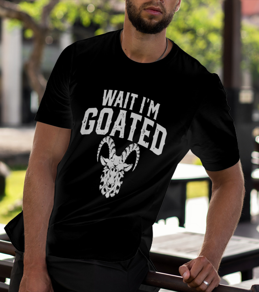 Wait I'm Goated Goat Humor T-Shirt