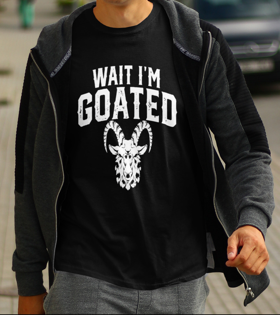 Wait I'm Goated Goat Humor T-Shirt