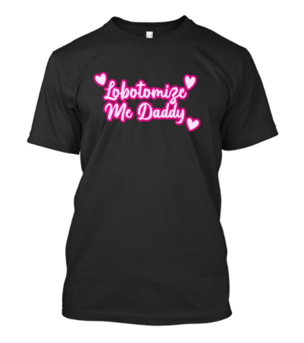 Lobotomize Me Daddy With Pink Hearts T-Shirt