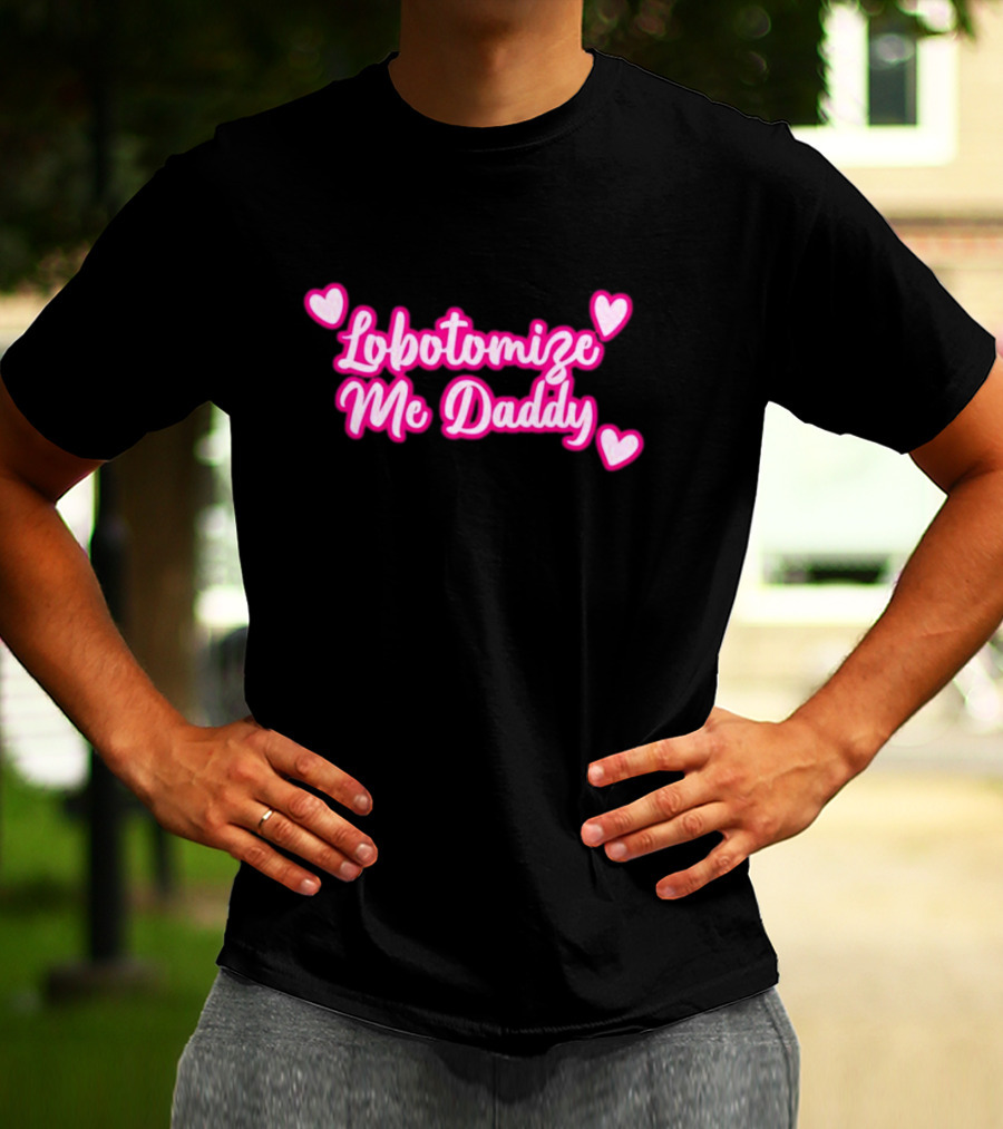 Lobotomize Me Daddy With Pink Hearts T-Shirt
