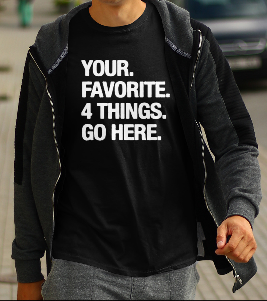 YOUR FAVORITE 4 THINGS GO HERE T-Shirt