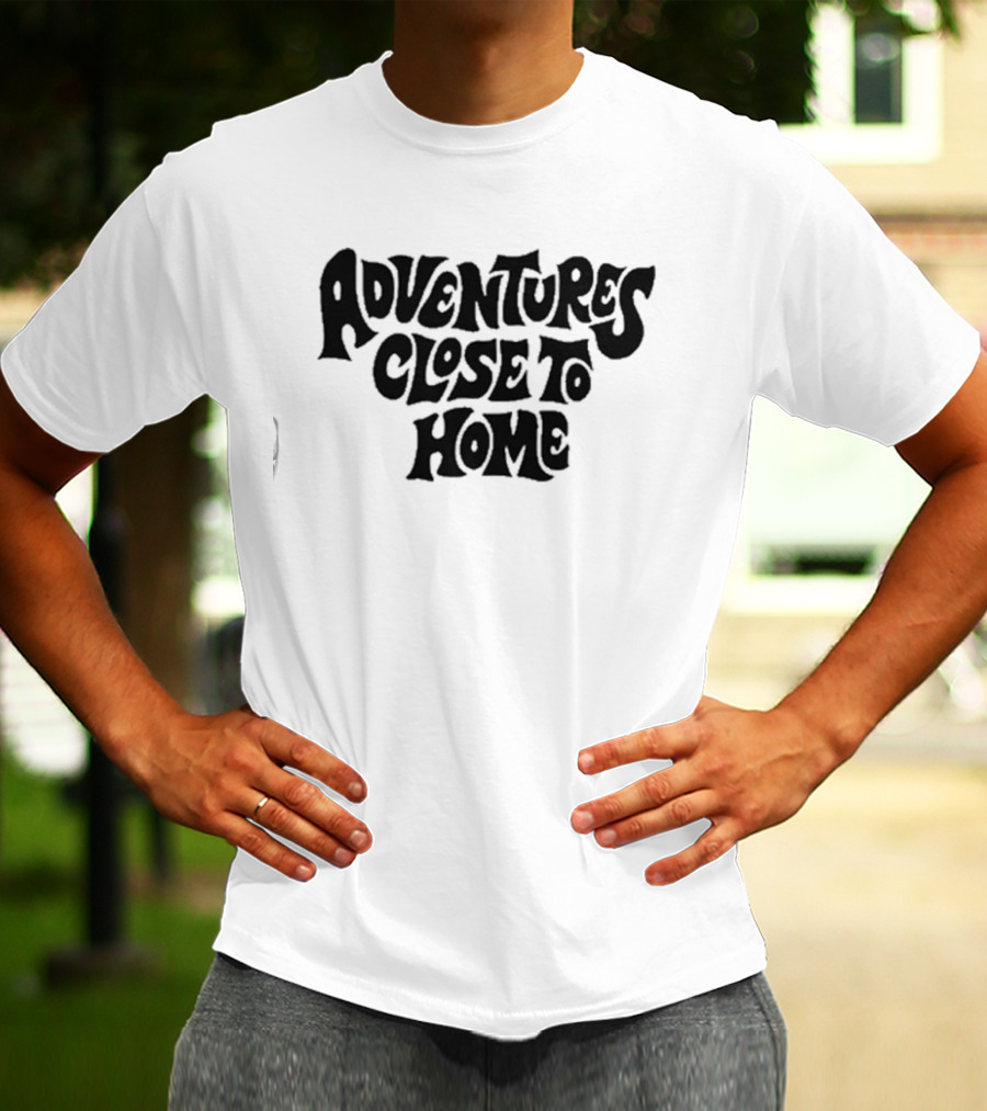 Adventures Close To Home Text In Groovy T-Shirt