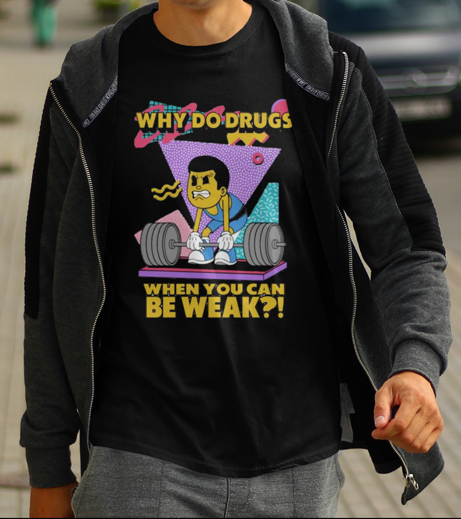 Why Do Drugs When You Can Be Weak Loud Graphic Heavy Lifting 90s T-Shirt