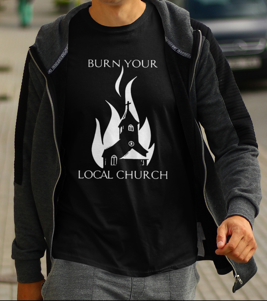 Burn Your Local Church Fire Symbolism T-Shirt