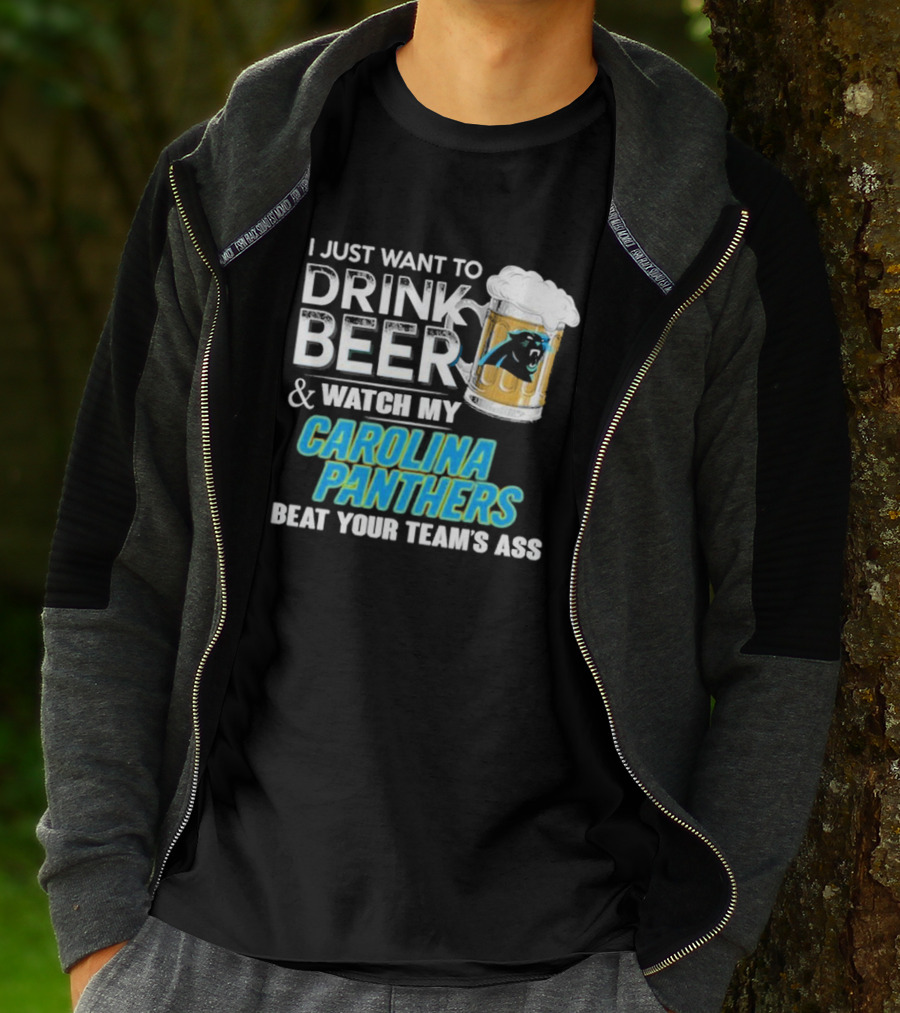 I Just Want To Drink Beer And Watch My Carolina Panthers Beat Your Team's Ass T-Shirt