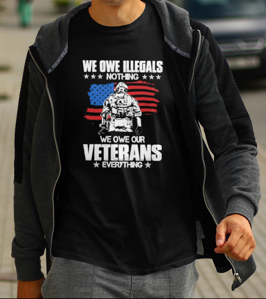 We Owe Illegals Nothing Veterans Everything Soldier American Flag T-Shirt