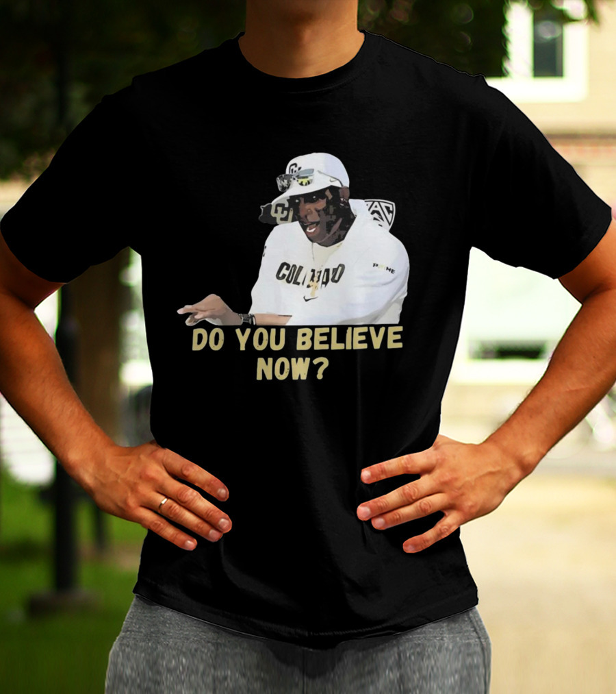 Colorado Buffaloes Coach Prime Do You Believe Now T-Shirt