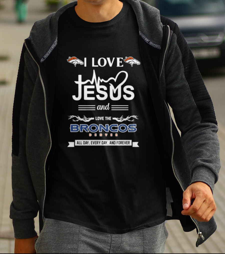 I Love Jesus And Love The Broncos Denver All Day Every Day And Forever T-Shirt
